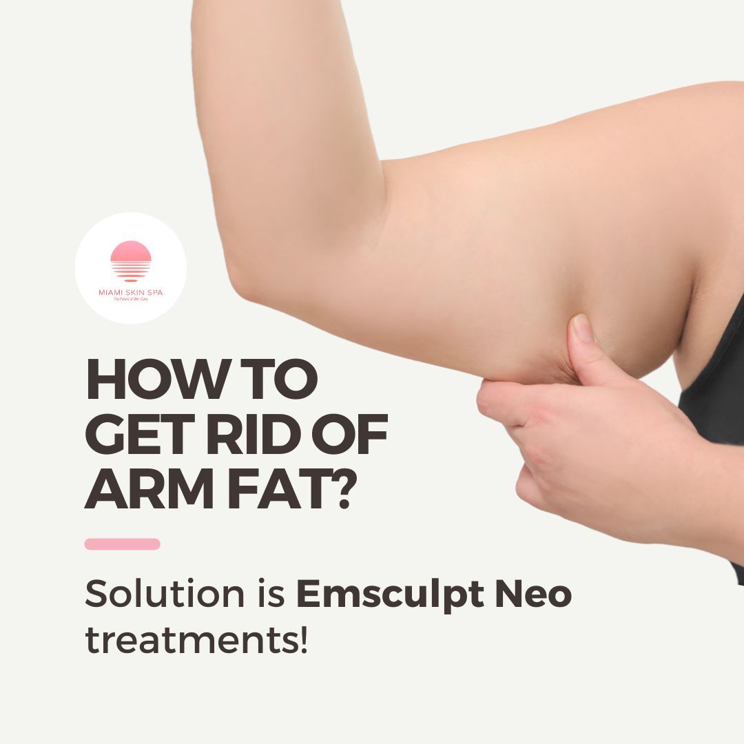 How to Get Rid of Arm Fat with Emsculpt NEO at Miami Skin Spa in Brickell